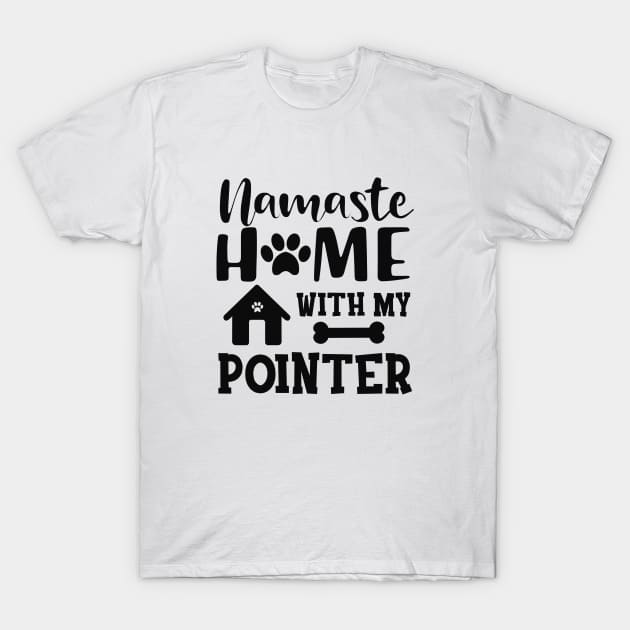 Pointer Dog - Namaste home with my pointer T-Shirt by KC Happy Shop